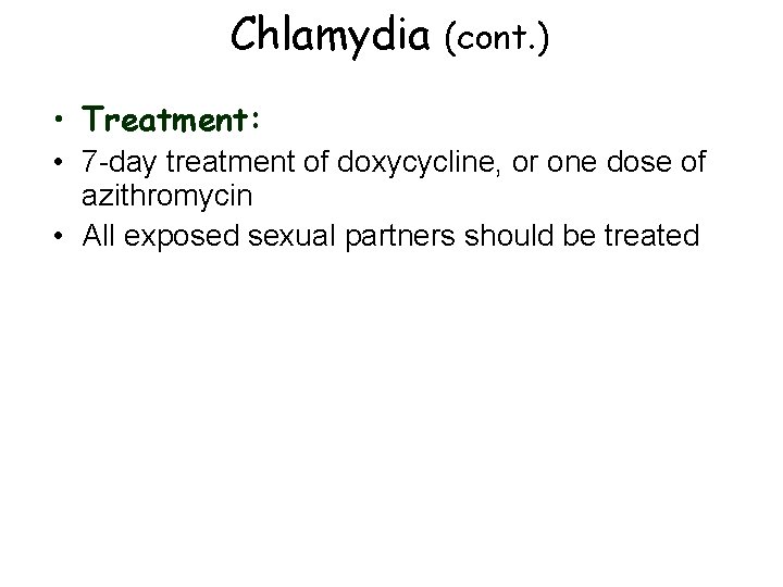 Chlamydia (cont. ) • Treatment: • 7 -day treatment of doxycycline, or one dose