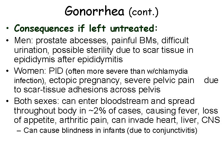 Gonorrhea (cont. ) • Consequences if left untreated: • Men: prostate abcesses, painful BMs,