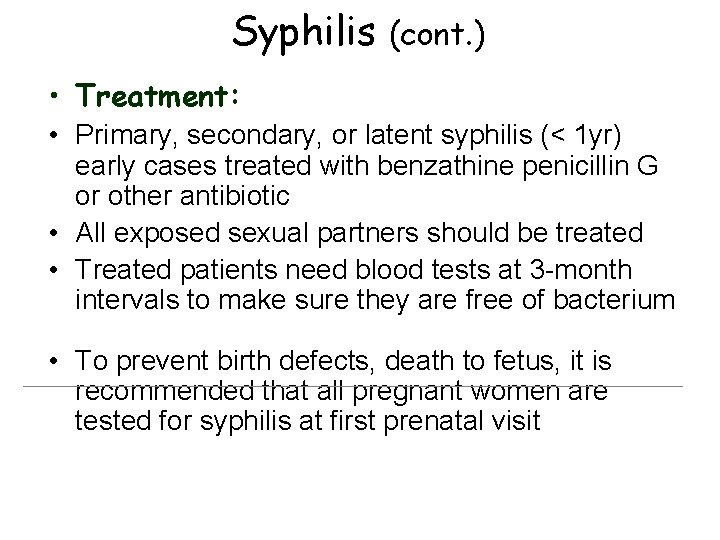 Syphilis (cont. ) • Treatment: • Primary, secondary, or latent syphilis (< 1 yr)