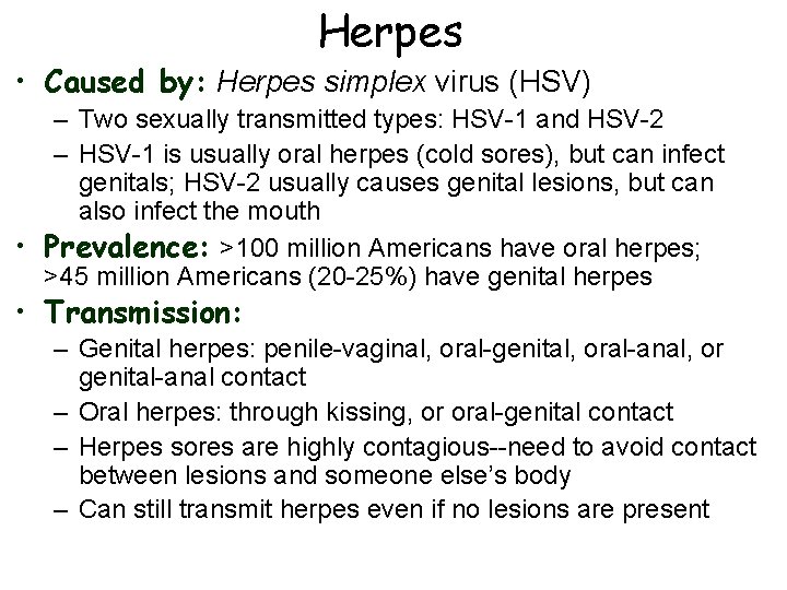 Herpes • Caused by: Herpes simplex virus (HSV) – Two sexually transmitted types: HSV-1
