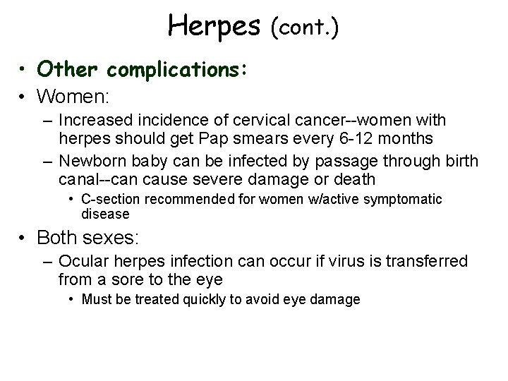 Herpes (cont. ) • Other complications: • Women: – Increased incidence of cervical cancer--women