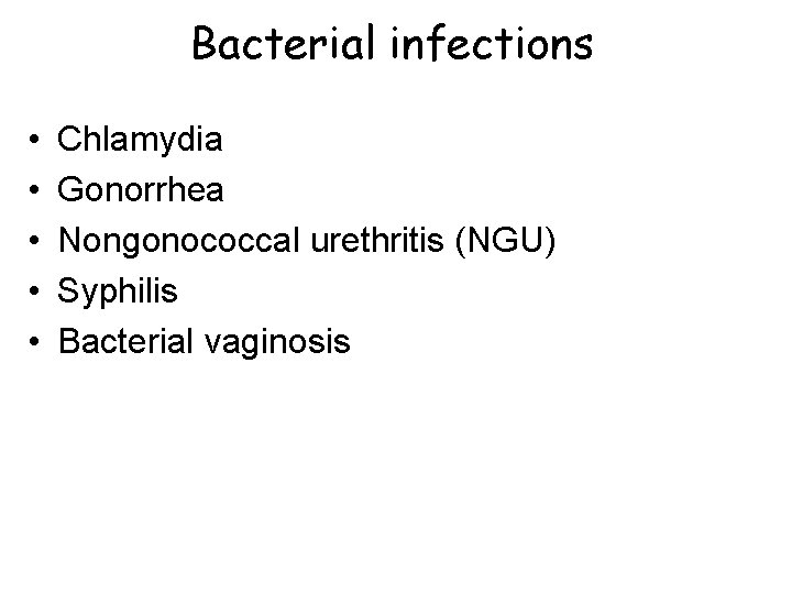 Bacterial infections • • • Chlamydia Gonorrhea Nongonococcal urethritis (NGU) Syphilis Bacterial vaginosis 