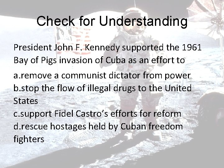 Check for Understanding President John F. Kennedy supported the 1961 Bay of Pigs invasion