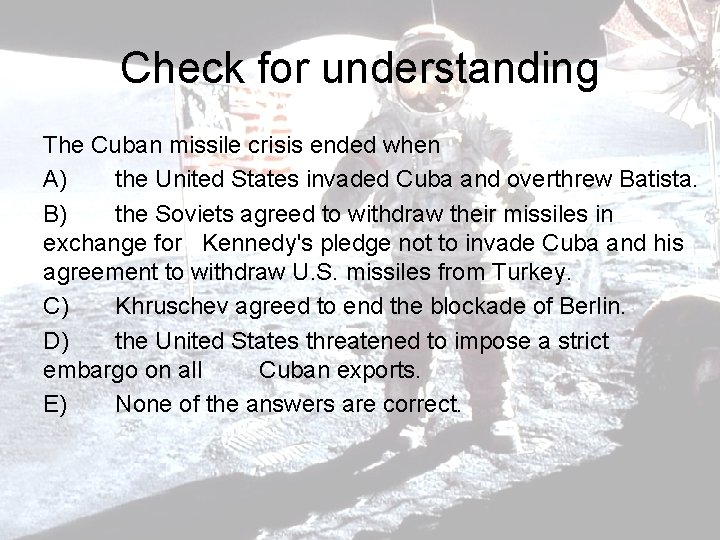 Check for understanding The Cuban missile crisis ended when A) the United States invaded