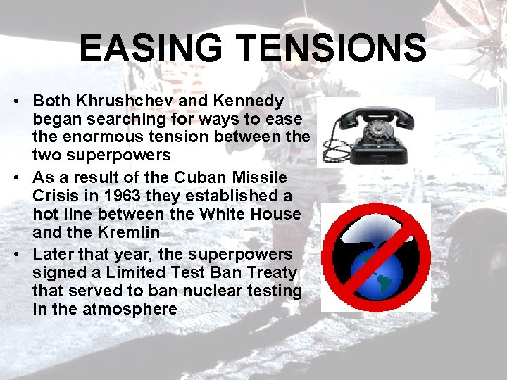 EASING TENSIONS • Both Khrushchev and Kennedy began searching for ways to ease the