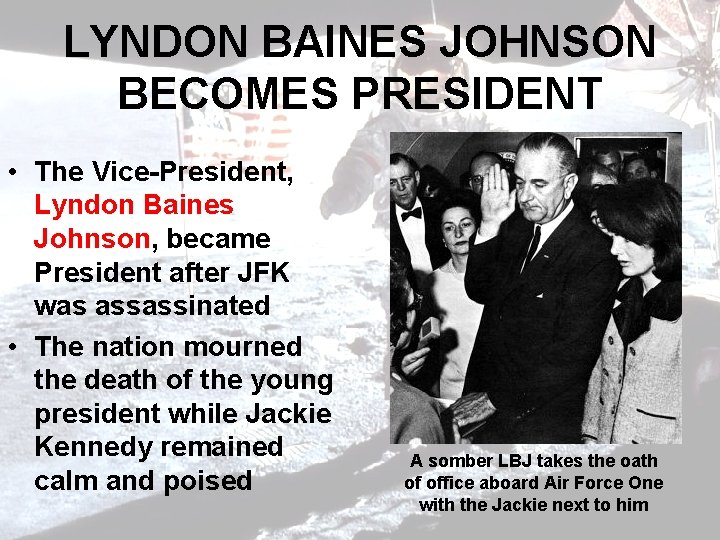 LYNDON BAINES JOHNSON BECOMES PRESIDENT • The Vice-President, Lyndon Baines Johnson, became President after