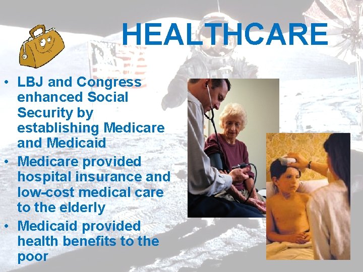 HEALTHCARE • LBJ and Congress enhanced Social Security by establishing Medicare and Medicaid •