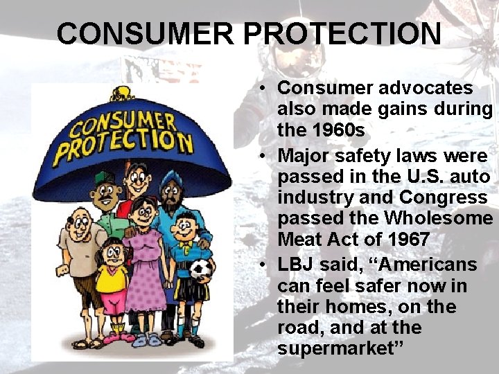 CONSUMER PROTECTION • Consumer advocates also made gains during the 1960 s • Major