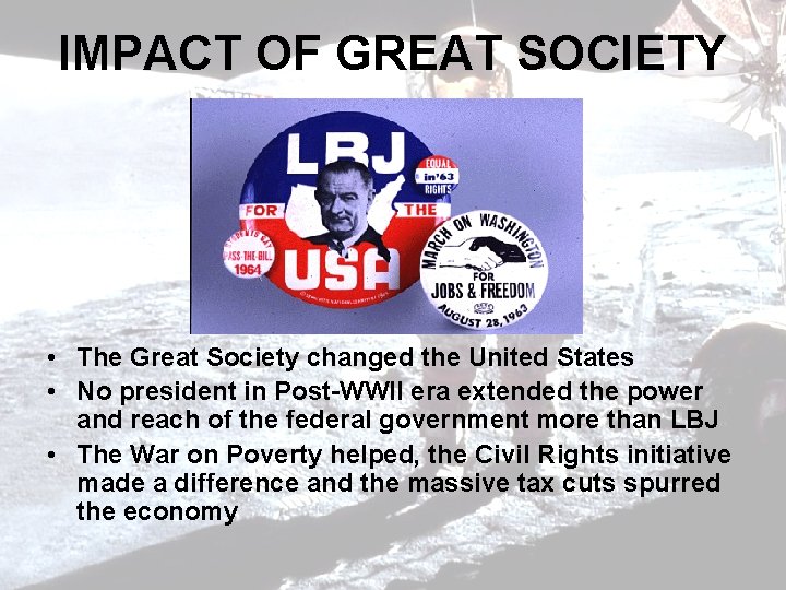 IMPACT OF GREAT SOCIETY • The Great Society changed the United States • No