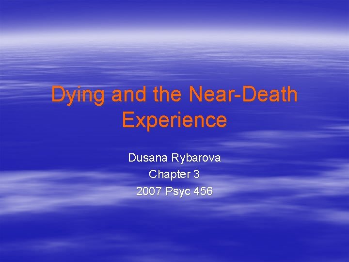 Dying and the Near-Death Experience Dusana Rybarova Chapter 3 2007 Psyc 456 