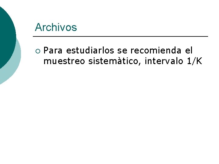 Archivos ¡ Para estudiarlos se recomienda el muestreo sistemàtico, intervalo 1/K 