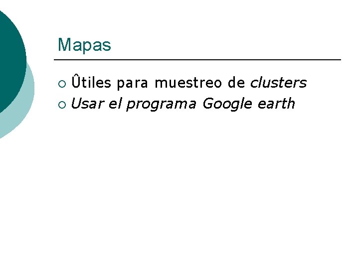 Mapas Ûtiles para muestreo de clusters ¡ Usar el programa Google earth ¡ 