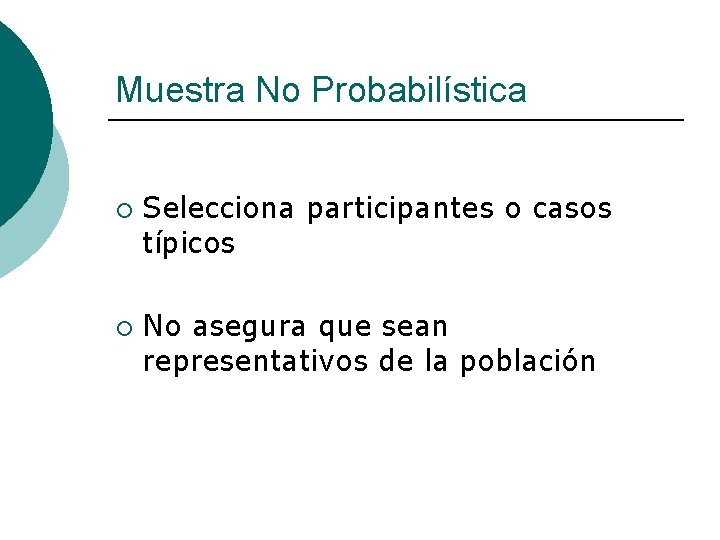 Muestra No Probabilística ¡ ¡ Selecciona participantes o casos típicos No asegura que sean