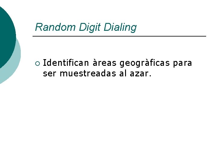 Random Digit Dialing ¡ Identifican àreas geogràficas para ser muestreadas al azar. 