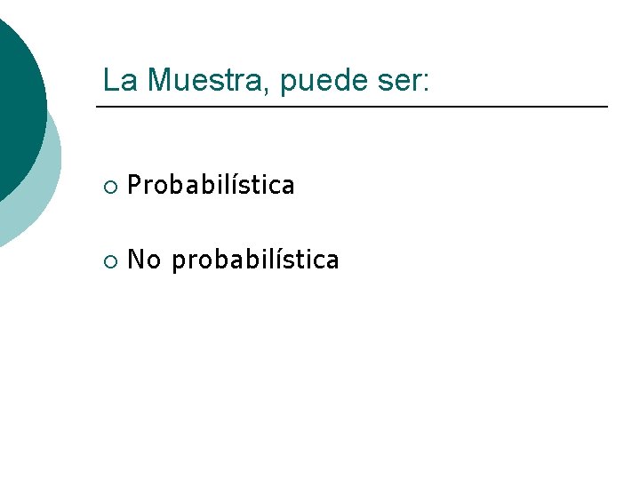 La Muestra, puede ser: ¡ Probabilística ¡ No probabilística 