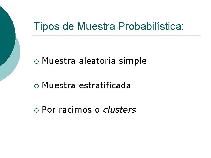 Tipos de Muestra Probabilística: ¡ Muestra aleatoria simple ¡ Muestratificada ¡ Por racimos o