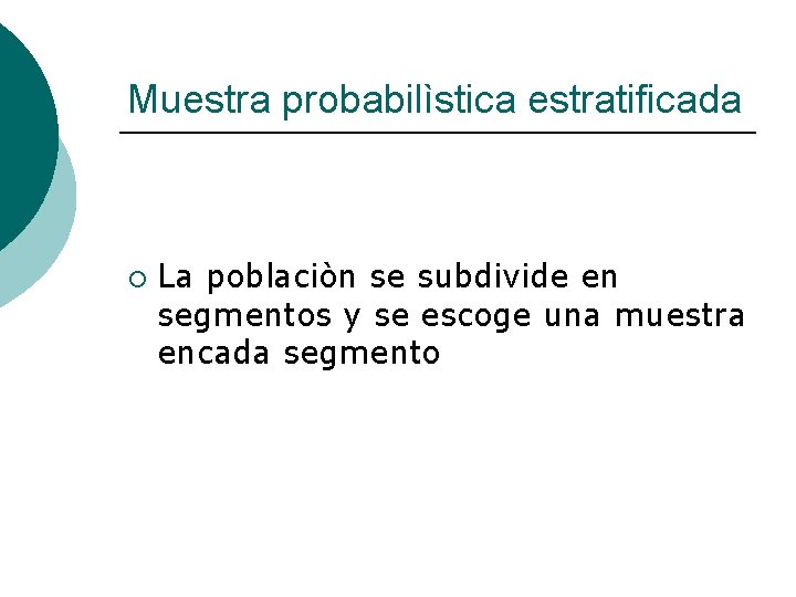 Muestra probabilìstica estratificada ¡ La poblaciòn se subdivide en segmentos y se escoge una