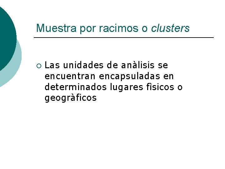 Muestra por racimos o clusters ¡ Las unidades de anàlisis se encuentran encapsuladas en