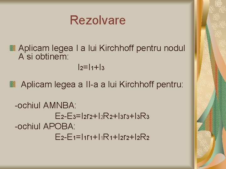 Rezolvare Aplicam legea I a lui Kirchhoff pentru nodul A si obtinem: I 2=I