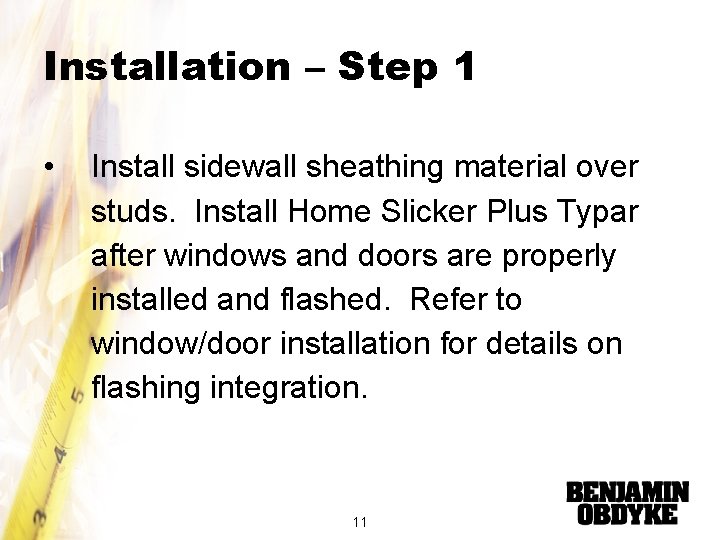 Installation – Step 1 • Install sidewall sheathing material over studs. Install Home Slicker