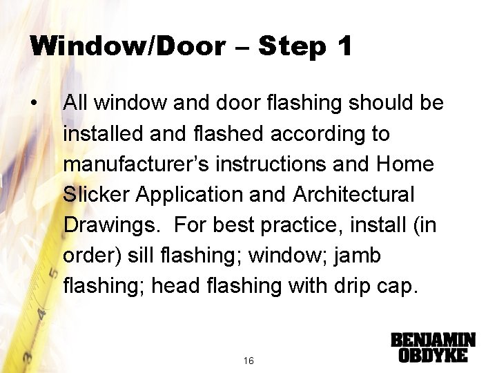 Window/Door – Step 1 • All window and door flashing should be installed and