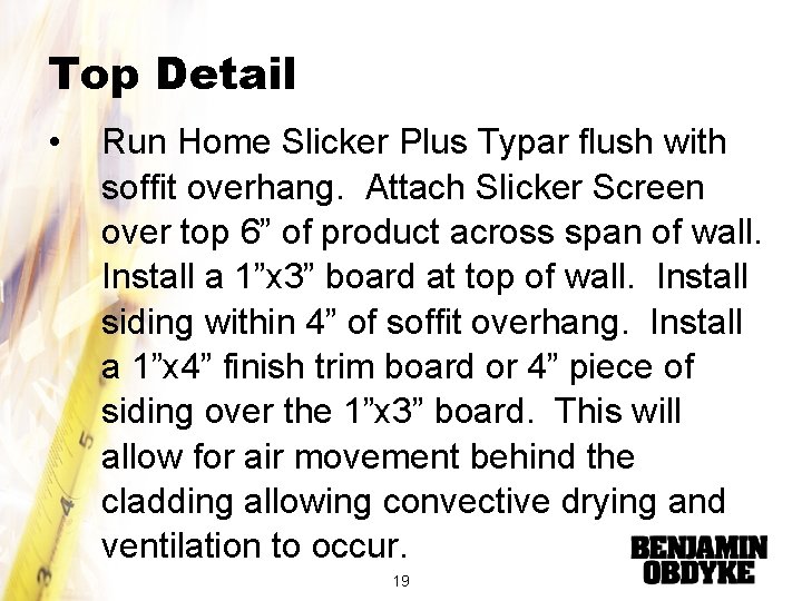 Top Detail • Run Home Slicker Plus Typar flush with soffit overhang. Attach Slicker