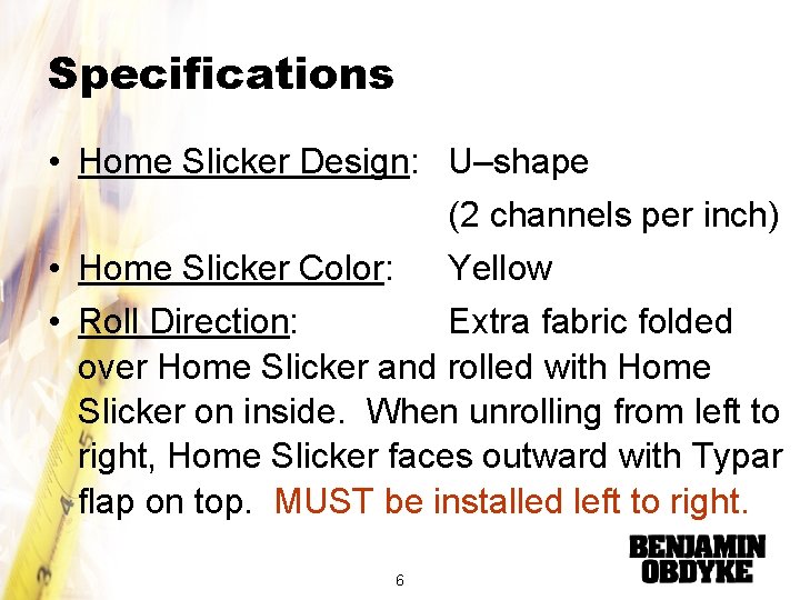 Specifications • Home Slicker Design: U–shape (2 channels per inch) • Home Slicker Color:
