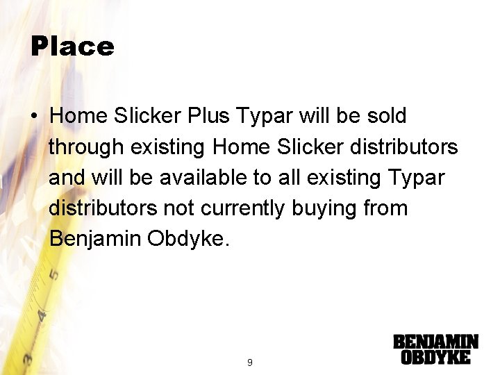 Place • Home Slicker Plus Typar will be sold through existing Home Slicker distributors