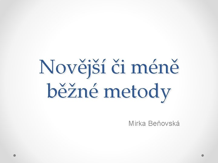 Novější či méně běžné metody Mirka Beňovská 