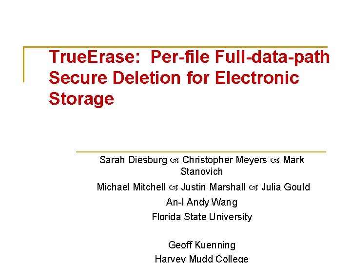 True. Erase: Per-file Full-data-path Secure Deletion for Electronic Storage Sarah Diesburg Christopher Meyers Mark