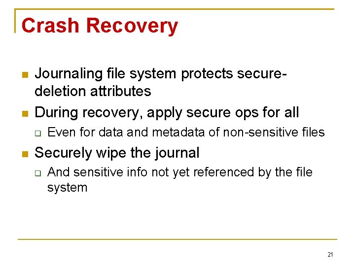 Crash Recovery Journaling file system protects securedeletion attributes During recovery, apply secure ops for