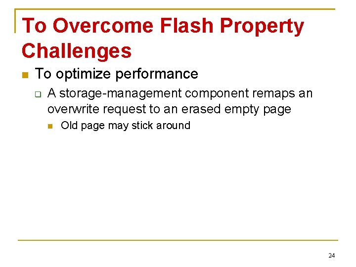 To Overcome Flash Property Challenges To optimize performance A storage-management component remaps an overwrite