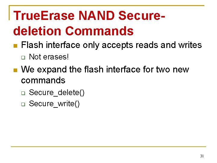 True. Erase NAND Securedeletion Commands Flash interface only accepts reads and writes Not erases!