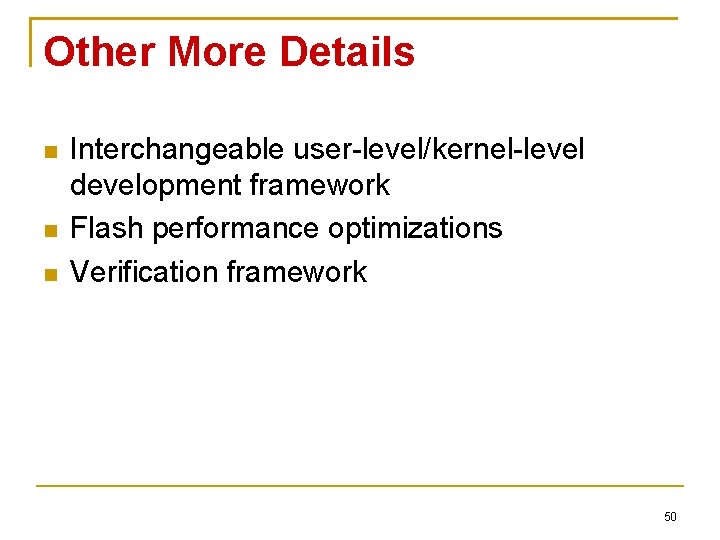 Other More Details Interchangeable user-level/kernel-level development framework Flash performance optimizations Verification framework 50 