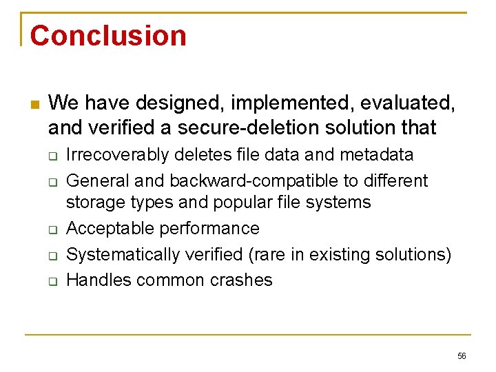 Conclusion We have designed, implemented, evaluated, and verified a secure-deletion solution that Irrecoverably deletes