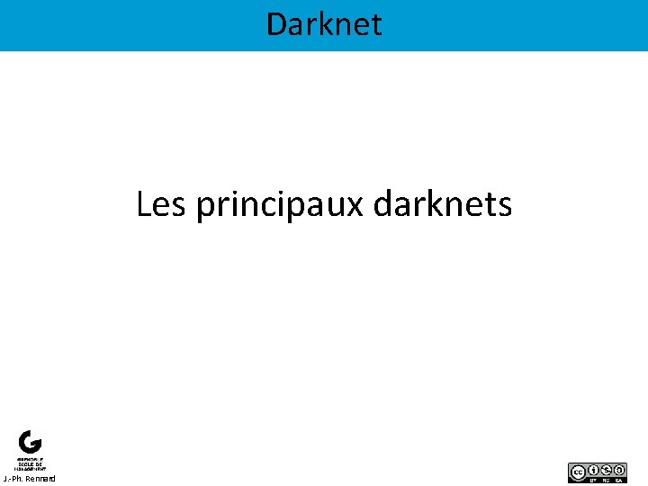 Darknet Les principaux darknets J. -Ph. Rennard 