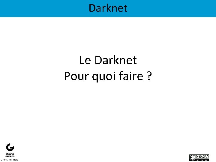 Darknet Le Darknet Pour quoi faire ? J. -Ph. Rennard 