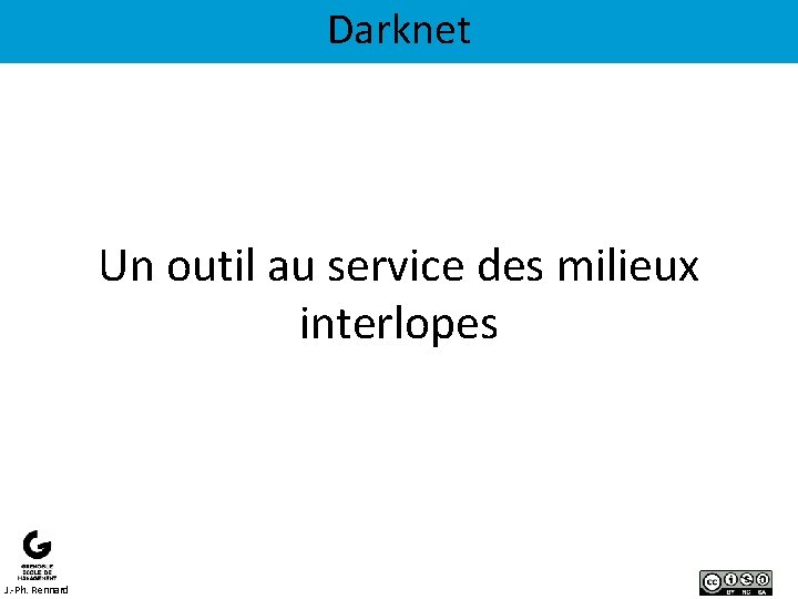 Darknet Un outil au service des milieux interlopes J. -Ph. Rennard 