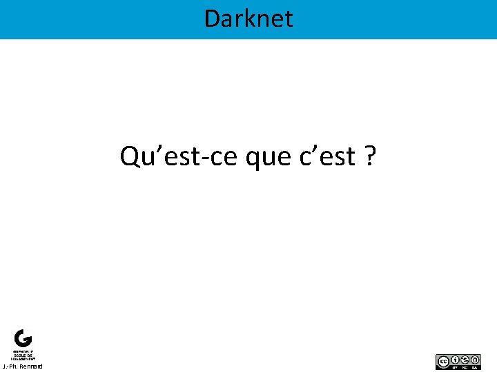 Darknet Qu’est-ce que c’est ? J. -Ph. Rennard 