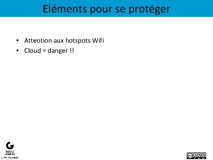 Eléments pour se protéger • Attention aux hotspots Wifi • Cloud = danger !!