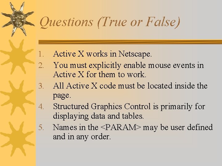 Questions (True or False) Active X works in Netscape. You must explicitly enable mouse