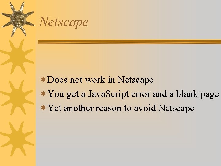 Netscape ¬Does not work in Netscape ¬You get a Java. Script error and a