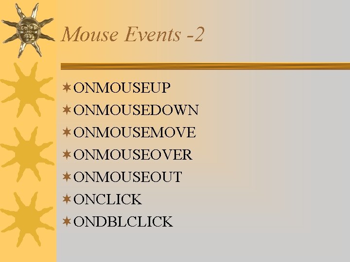 Mouse Events -2 ¬ONMOUSEUP ¬ONMOUSEDOWN ¬ONMOUSEMOVE ¬ONMOUSEOVER ¬ONMOUSEOUT ¬ONCLICK ¬ONDBLCLICK 