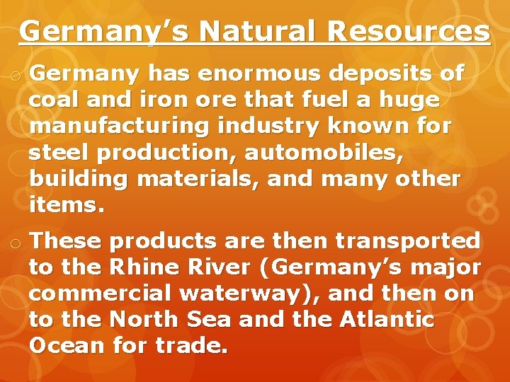 Germany’s Natural Resources o Germany has enormous deposits of coal and iron ore that