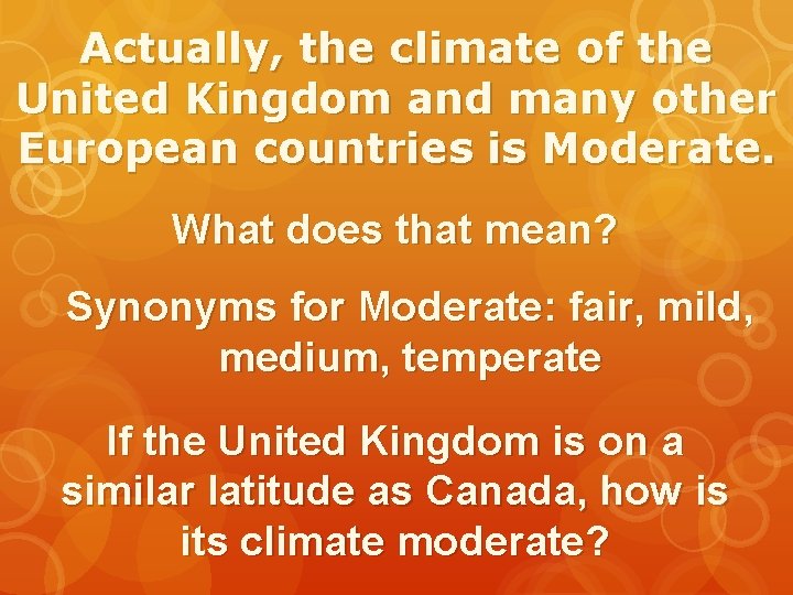 Actually, the climate of the United Kingdom and many other European countries is Moderate.