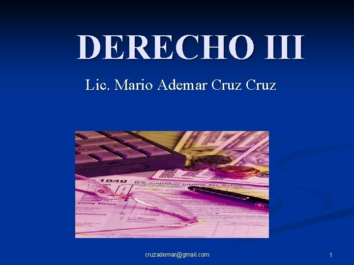DERECHO III Lic. Mario Ademar Cruz cruzademar@gmail. com 1 