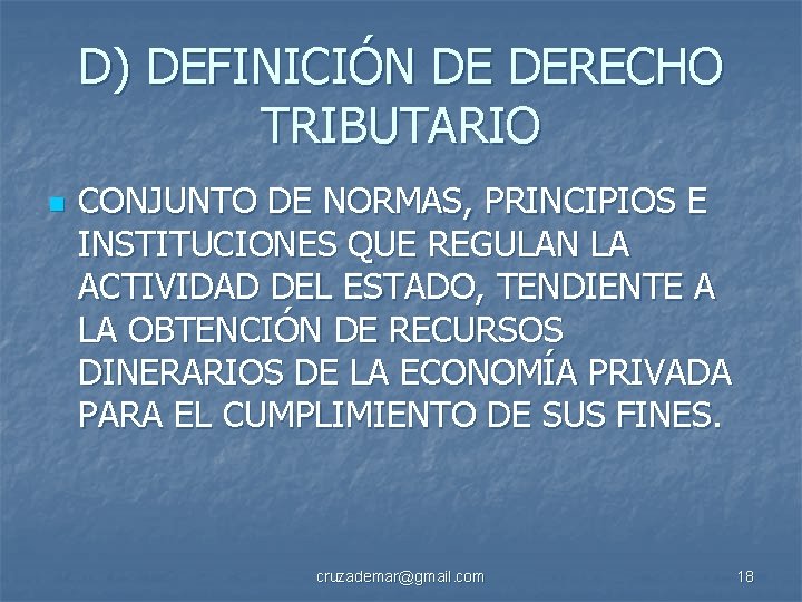 D) DEFINICIÓN DE DERECHO TRIBUTARIO n CONJUNTO DE NORMAS, PRINCIPIOS E INSTITUCIONES QUE REGULAN