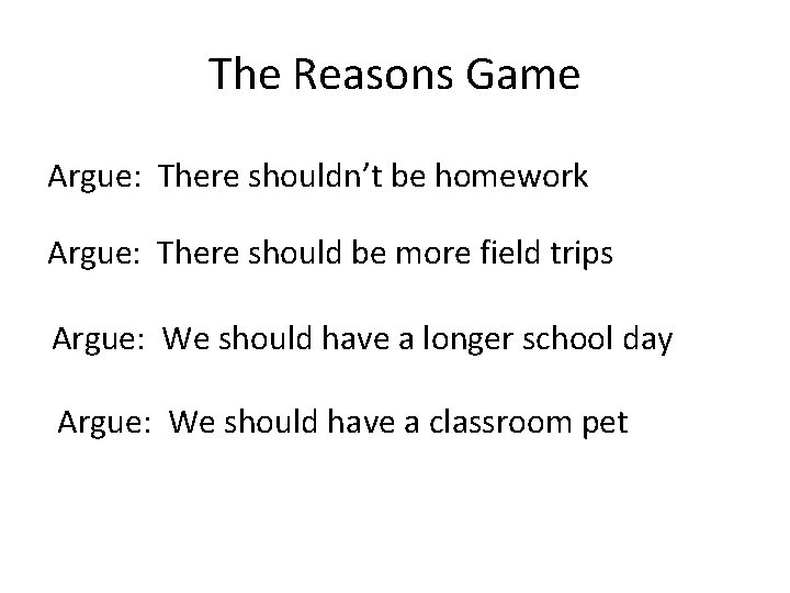The Reasons Game Argue: There shouldn’t be homework Argue: There should be more field