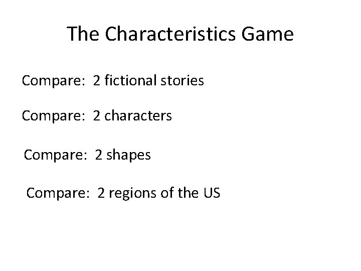 The Characteristics Game Compare: 2 fictional stories Compare: 2 characters Compare: 2 shapes Compare: