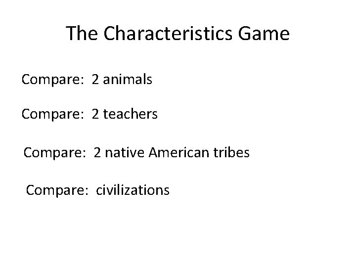 The Characteristics Game Compare: 2 animals Compare: 2 teachers Compare: 2 native American tribes